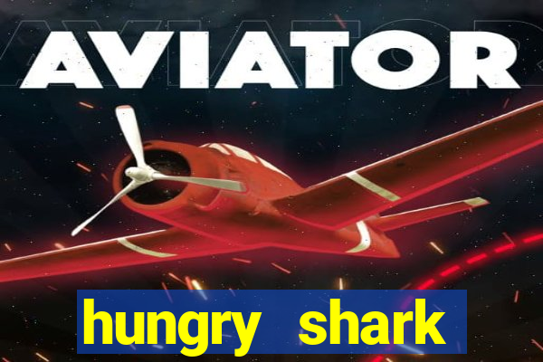 hungry shark evolution dinheiro infinito 2024